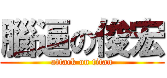 腦逼の俊宏 (attack on titan)