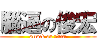 腦逼の俊宏 (attack on titan)