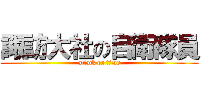 諏訪大社の自衛隊員 (attack on titan)