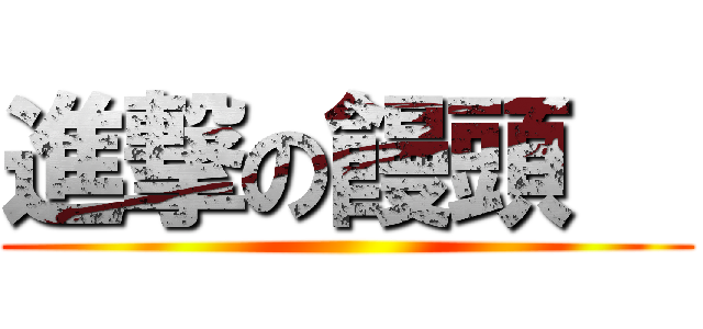 進撃の饅頭   ( )