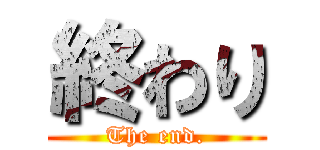 終わり (The end.)