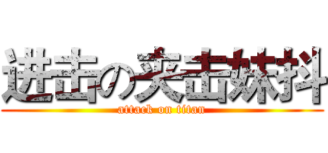进击の夹击妹抖 (attack on titan)