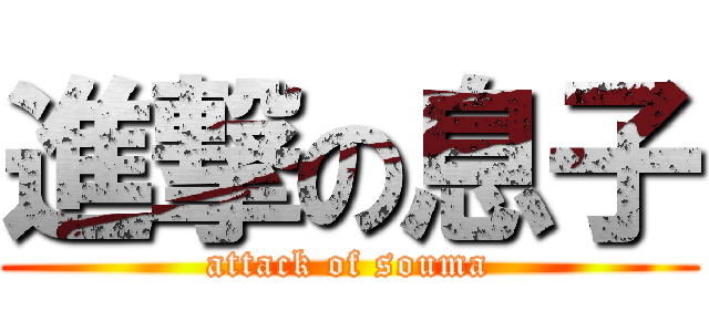 進撃の息子 (attack of souma)