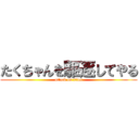 たくちゃんを駆逐してやる (attack on titan)