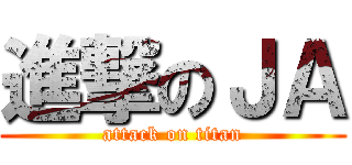 進撃のＪＡ (attack on titan)