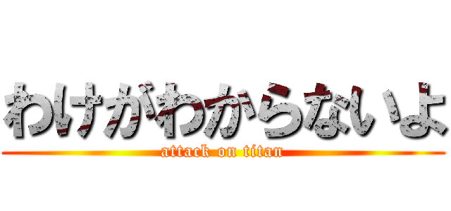 わけがわからないよ (attack on titan)