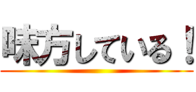 味方している！ ()