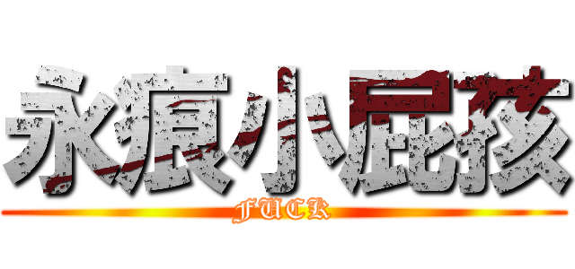 永痕小屁孩 (FUCK)