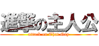 進撃の主人公 (attack on That Guy)