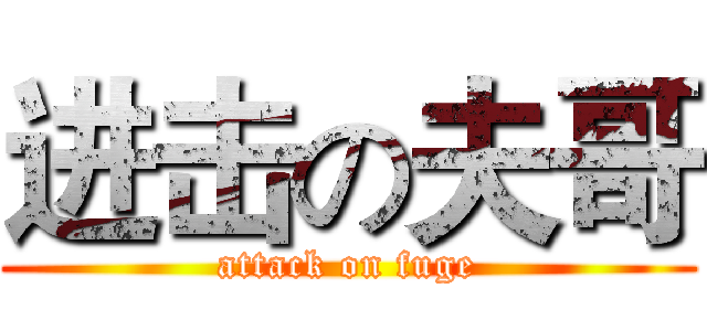 进击の夫哥 (attack on fuge)
