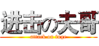 进击の夫哥 (attack on fuge)