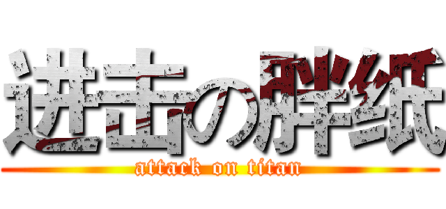 进击の胖纸 (attack on titan)