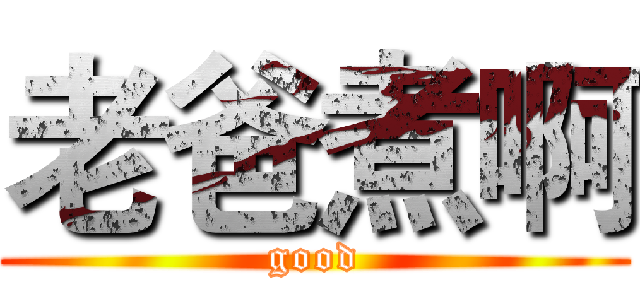 老爸煮啊 (good)