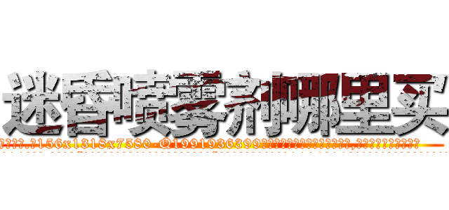 迷昏喷雾剂哪里买 (迷昏喷雾剂哪里买【电.话156x1318x7580-Q1991936399鑫宏药业】我们做的是长期生意,靠的是老客户长期支持
参考消息网2月20日报道 韩媒称，“剩女多、离婚率高的城市，房价一定会上涨。”这是中国经济学家金岩石2016年12月参加在上海举行的房地产相关论坛时说的话。
)