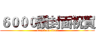 ６０００讚封面祝賀 (attack on titan)