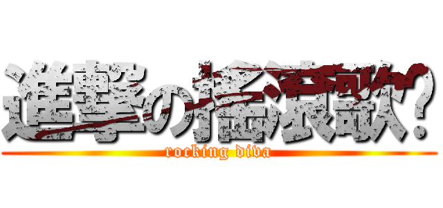 進撃の搖滾歌姬 (rocking diva)