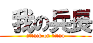  我の兵長 (attack on titan)