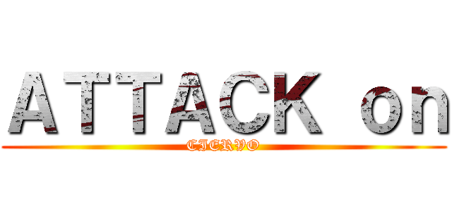 ＡＴＴＡＣＫ ｏｎ (CIERVO)