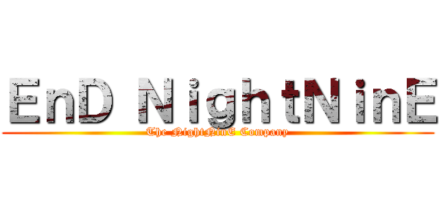 ＥｎＤ ＮｉｇｈｔＮｉｎＥ (The NightNinE Company)