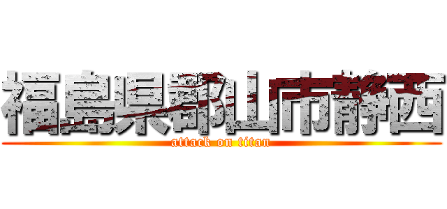 福島県郡山市静西 (attack on titan)