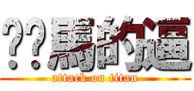 耖你馬的逼 (attack on titan)