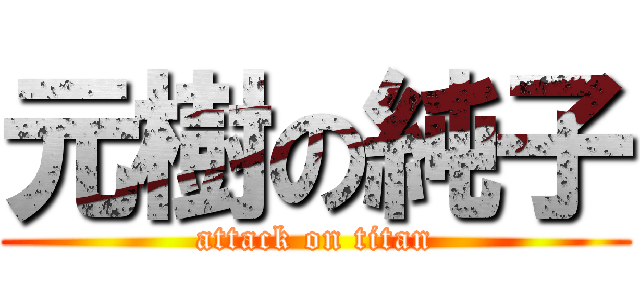 元樹の純子 (attack on titan)