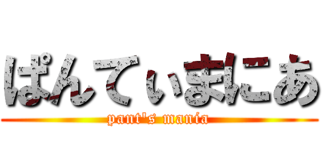ぱんてぃまにあ (pant's mania)
