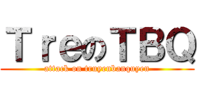 ＴｒｅのＴＢＱ (attack on truyenbanquyen)