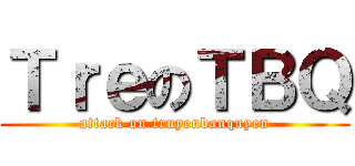 ＴｒｅのＴＢＱ (attack on truyenbanquyen)