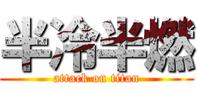 半冷半燃 (attack on titan)