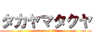 タカヤマタクヤ (attack on 3万皿)