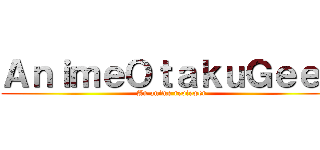 ＡｎｉｍｅＯｔａｋｕＧｅｅｋ (An anime reviewer)