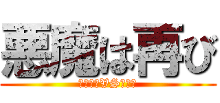 悪魔は再び (アボラスVSバニラ)