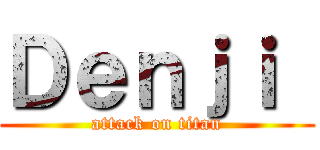 Ｄｅｎｊｉ  (attack on titan)