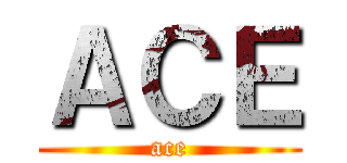 ＡＣＥ (ace)