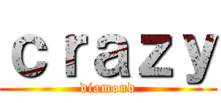 ｃｒａｚｙ (diamond)