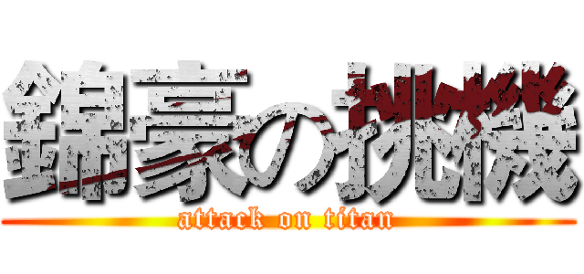 錦豪の挑機 (attack on titan)