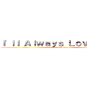 Ｉ\'ｌｌ Ａｌｗａｙｓ Ｌｏｖｅ Ｙｏｕ (No Matter How)