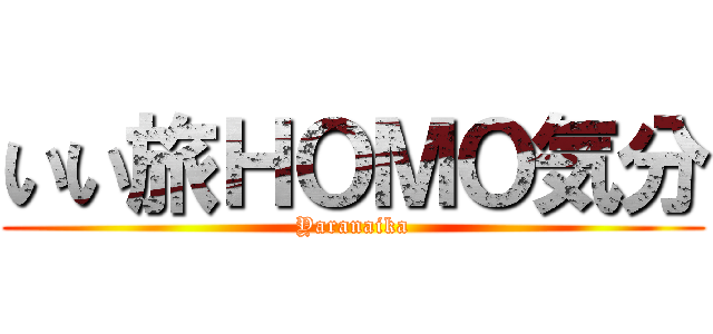 いい旅ＨＯＭＯ気分 (Yaranaika)