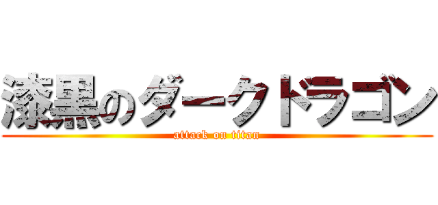漆黒のダークドラゴン (attack on titan)