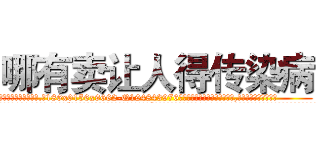 哪有卖让人得传染病 (哪有卖让人得传染病【电.话186x0156x9662-Q194843976林氏药业】我们做的是长期生意,靠的是老客户长期支持
参考消息网2月20日报道 韩媒称，“剩女多、离婚率高的城市，房价一定会上涨。”这是中国经济学家金岩石2016年12月参加在上海举行的房地产相关论坛时说的话。
)