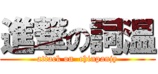 進撃の詞温 (attack on  chinpanjy)
