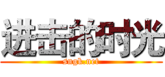 进击的时光 (sngk.net)