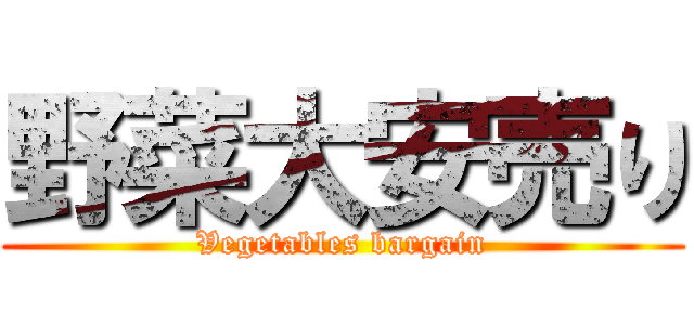 野菜大安売り (Vegetables bargain)