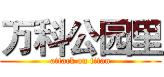万科公园里 (attack on titan)