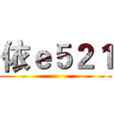 依ｅ５２１ ()