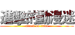 進擊的動漫迷 (attack on titan)