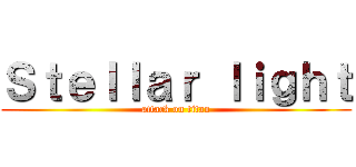 Ｓｔｅｌｌａｒ ｌｉｇｈｔ (attack on titan)