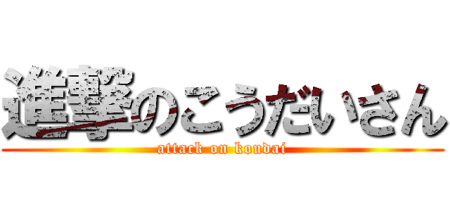 進撃のこうだいさん (attack on koudai)