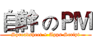 自幹 のＰＭ (Spreadsheet + Apps Script)